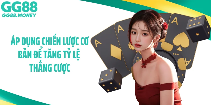 Áp dụng chiến lược cơ bản để tăng tỷ lệ thắng cược