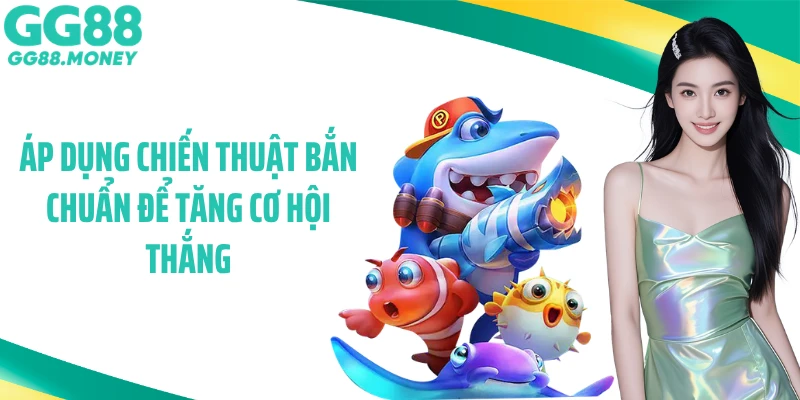 Áp dụng chiến thuật bắn chuẩn để tăng cơ hội thắng