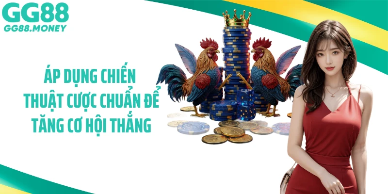 Áp dụng chiến thuật cược chuẩn để tăng cơ hội thắng