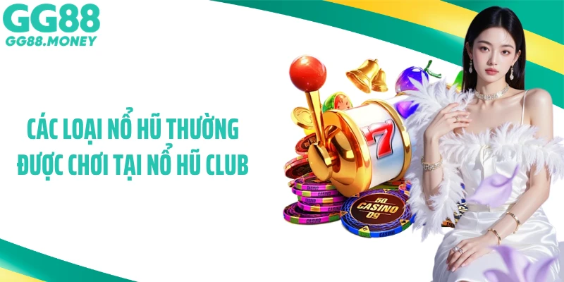 Các loại nổ hũ thường được chơi tại nổ hũ Club