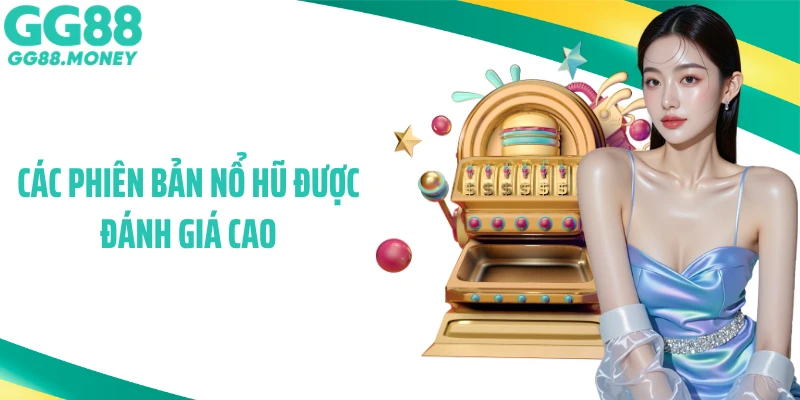 Các phiên bản nổ hũ được đánh giá cao