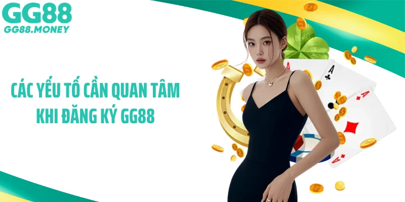 Các yếu tố cần quan tâm khi đăng ký GG88