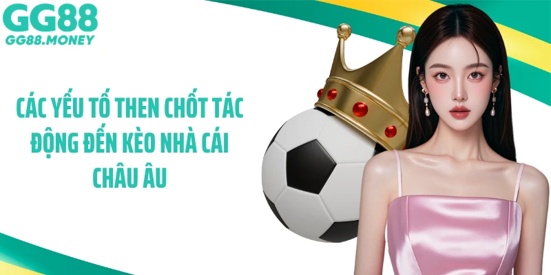 Các yếu tố then chốt tác động đến kèo nhà cái châu Âu
