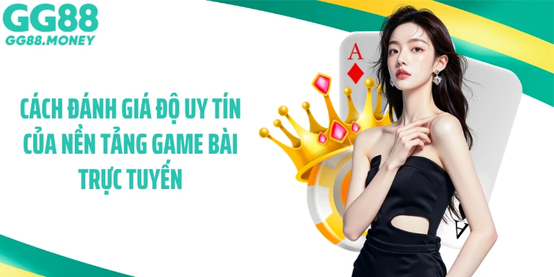 Cách đánh giá độ uy tín của nền tảng game bài trực tuyến