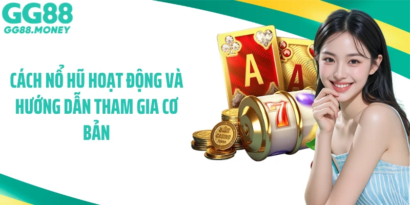 Cách nổ hũ hoạt động và hướng dẫn tham gia cơ bản