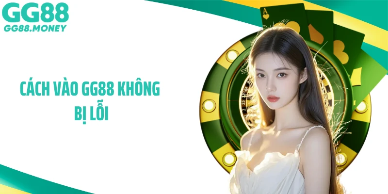 Cách Vào GG88 Không Bị Lỗi: Hướng Dẫn Truy Cập Cá Cược Chuẩn