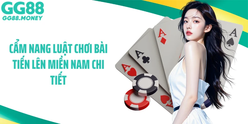 Cẩm nang luật chơi bài Tiến Lên Miền Nam chi tiết