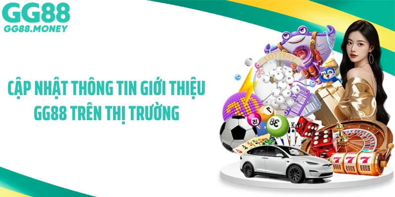Cập nhật thông tin giới thiệu GG88 trên thị trường