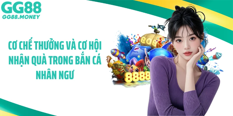 Cơ chế thưởng và cơ hội nhận quà trong bắn cá Nhân Ngư