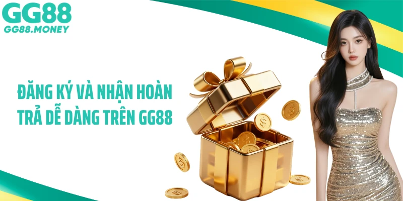 Đăng ký và nhận hoàn trả dễ dàng trên GG88
