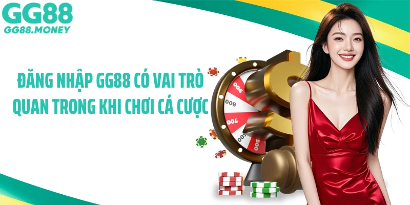 Đăng nhập GG88 có vai trò quan trong khi chơi cá cược