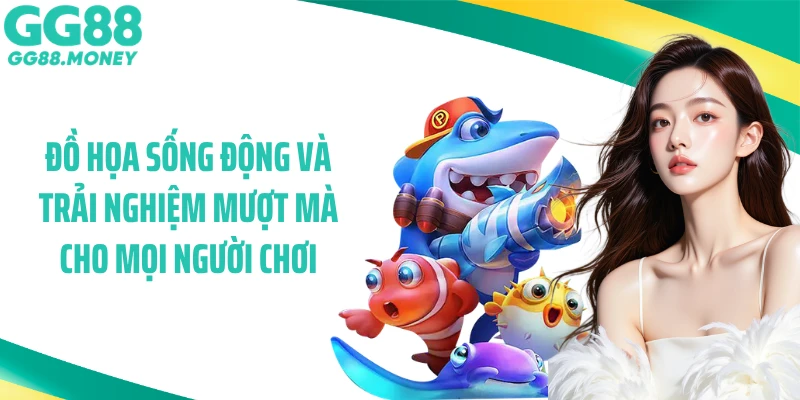 Đồ họa sống động và trải nghiệm mượt mà cho mọi người chơi