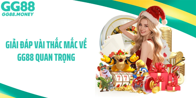 Giải đáp vài thắc mắc về GG88 quan trọng