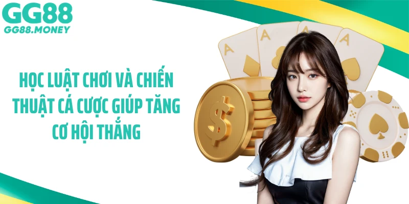 Học luật chơi và chiến thuật cá cược giúp tăng cơ hội thắng