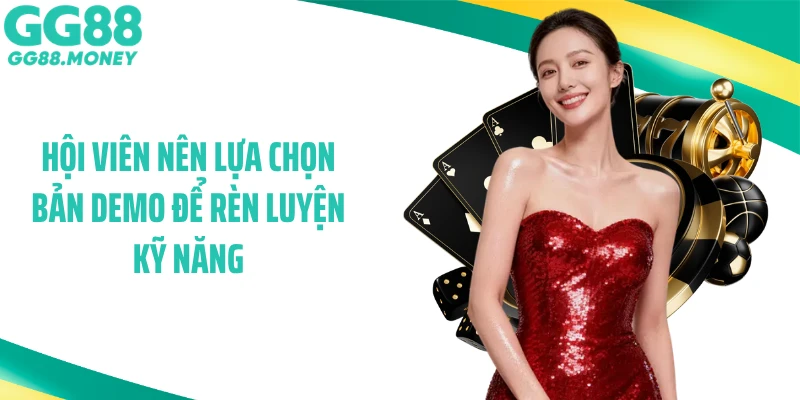 Hội viên nên lựa chọn bản demo để rèn luyện kỹ năng
