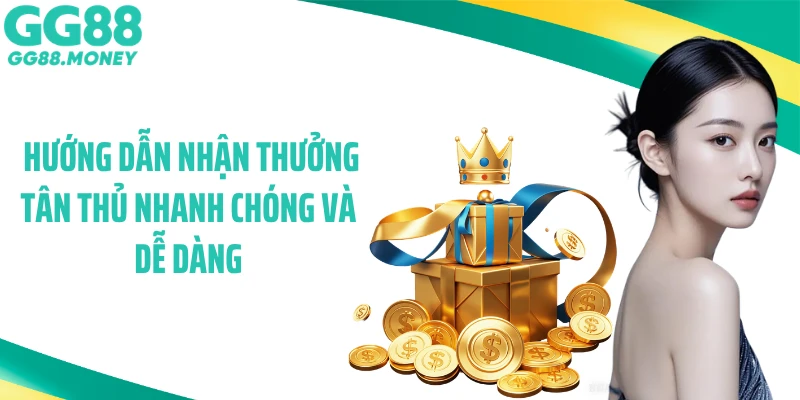  Hướng dẫn nhận thưởng tân thủ nhanh chóng và dễ dàng