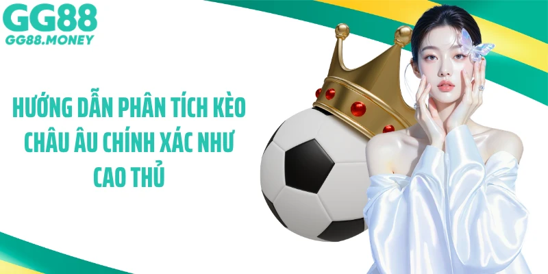 Hướng dẫn phân tích kèo châu Âu chính xác như cao thủ