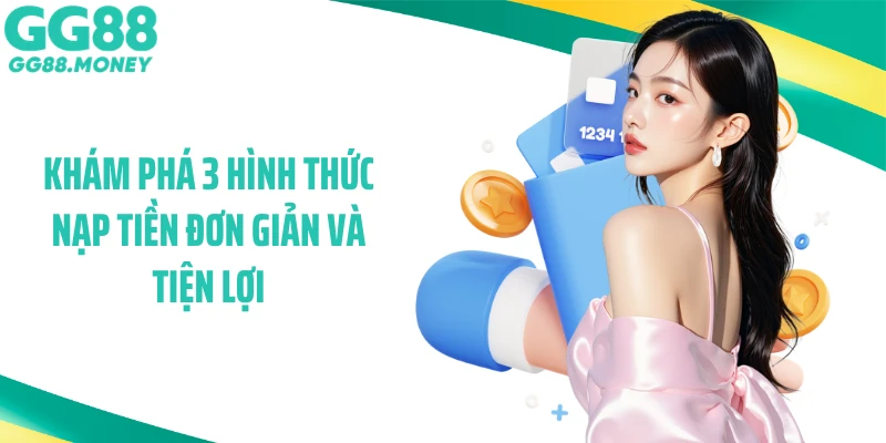 Khám phá 3 hình thức nạp tiền đơn giản và tiện lợi