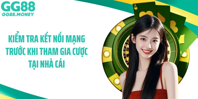 Kiểm tra kết nối mạng trước khi tham gia cược tại nhà cái