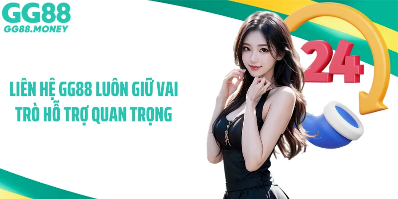 Liên hệ GG88 luôn giữ vai trò hỗ trợ quan trọng