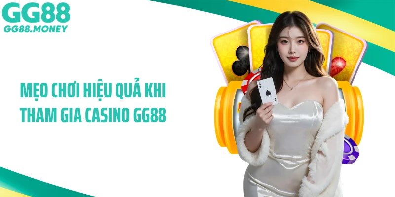 Mẹo chơi hiệu quả khi tham gia casino GG88