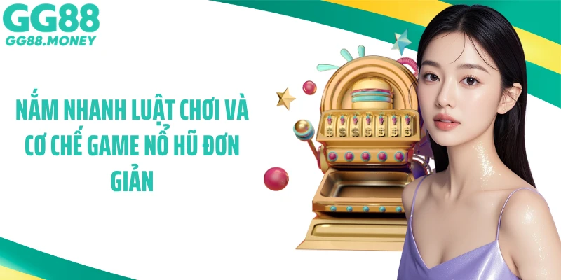 Nắm nhanh luật chơi và cơ chế game nổ hũ đơn giản