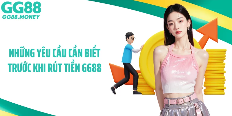 Những yêu cầu cần biết trước khi rút tiền GG88