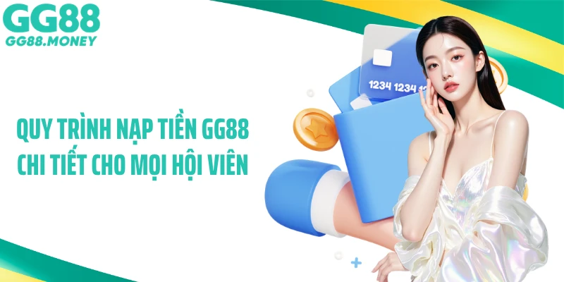 Quy trình nạp tiền GG88 chi tiết cho mọi hội viên