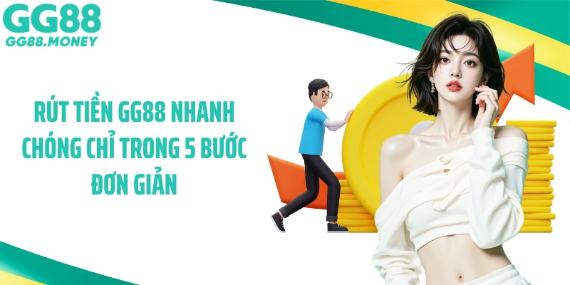 Rút tiền GG88 nhanh chóng chỉ trong 5 bước đơn giản