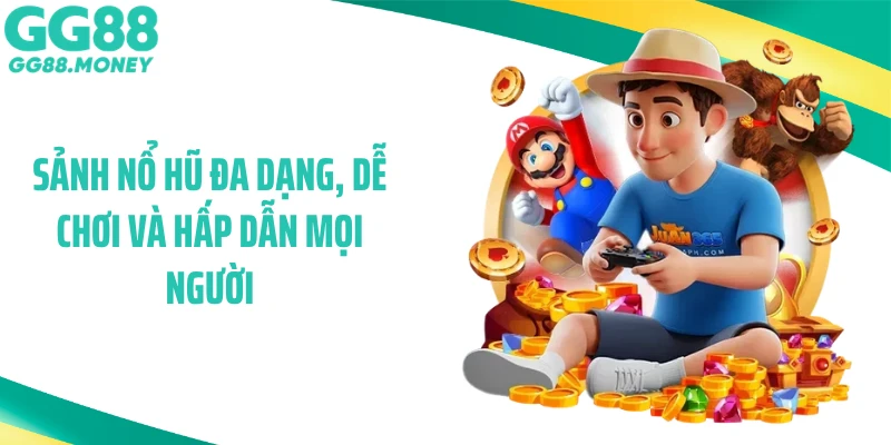 Sảnh nổ hũ đa dạng, dễ chơi và hấp dẫn mọi người