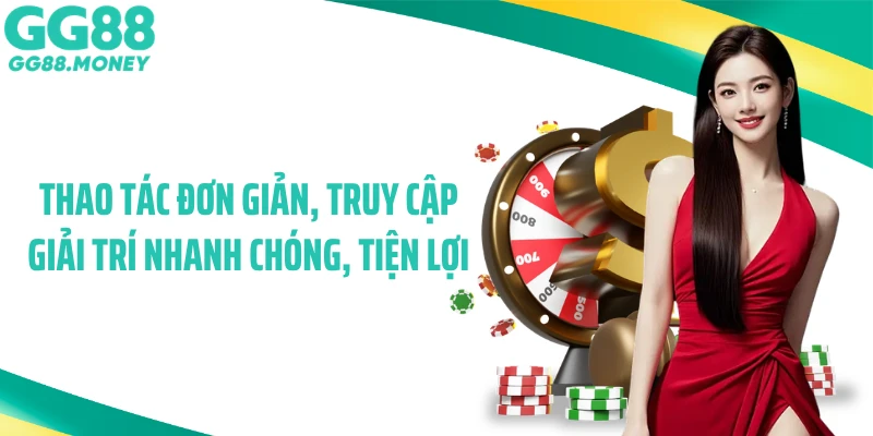 Thao tác đơn giản, truy cập giải trí nhanh chóng, tiện lợi