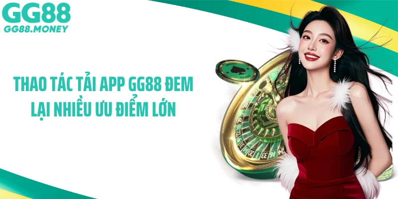Thao tác tải app GG88 đem lại nhiều ưu điểm lớn