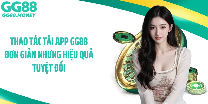 Thao tác tải app GG88 đơn giản nhưng hiệu quả tuyệt đối