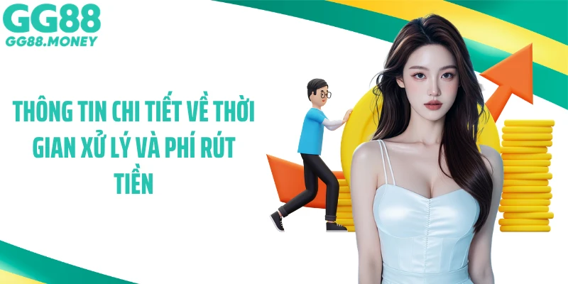 Thông tin chi tiết về thời gian xử lý và phí rút tiền