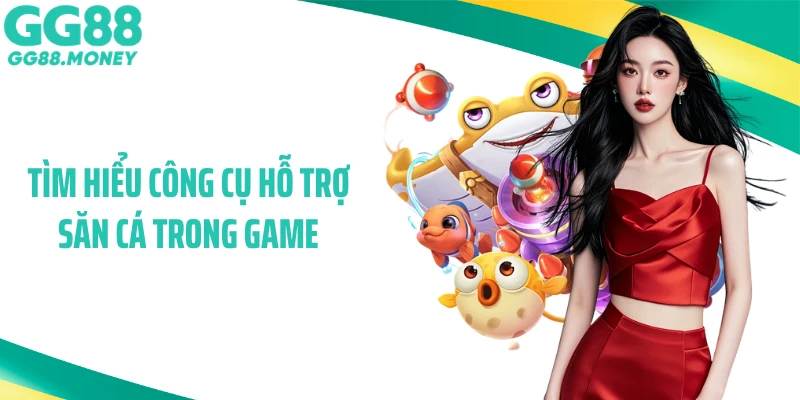 Tìm hiểu công cụ hỗ trợ săn cá trong game