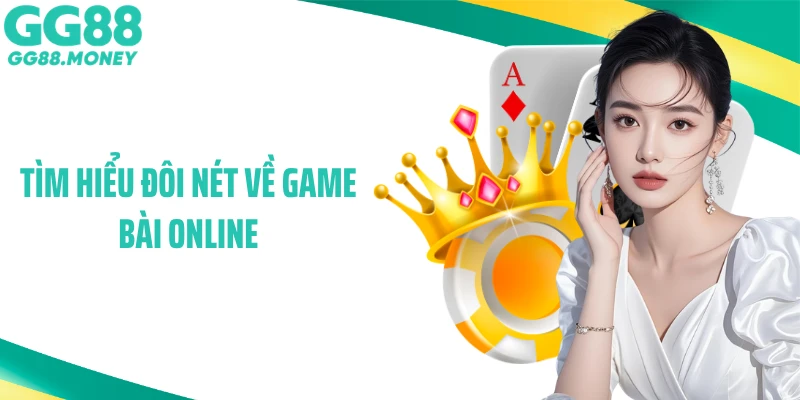 Tìm hiểu đôi nét về game bài online