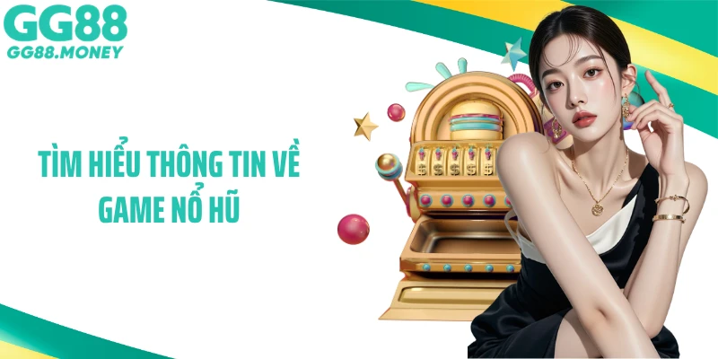 Tìm hiểu thông tin về game nổ hũ