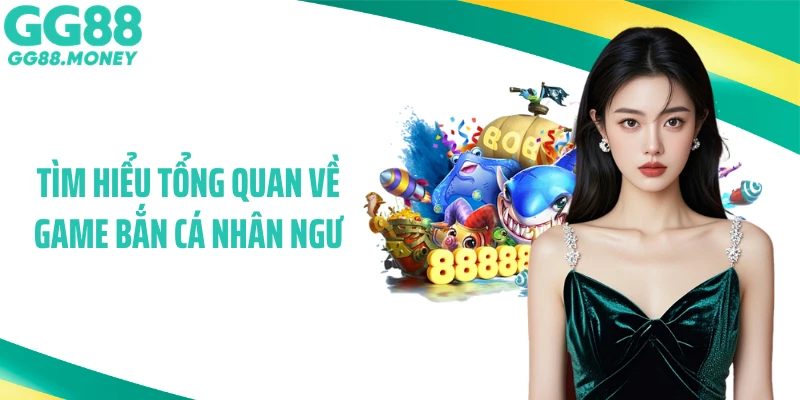 Tìm hiểu tổng quan về game bắn cá nhân ngư