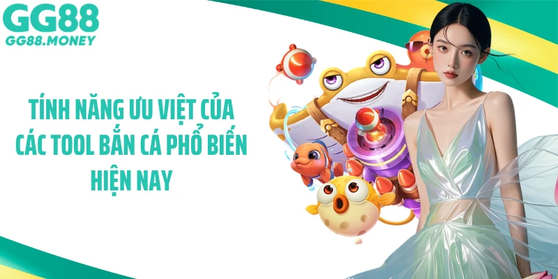 Tính năng ưu việt của các tool bắn cá phổ biến hiện nay