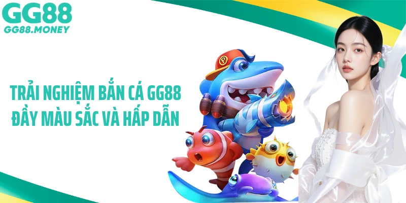 Trải nghiệm bắn cá GG88 đầy màu sắc và hấp dẫn
