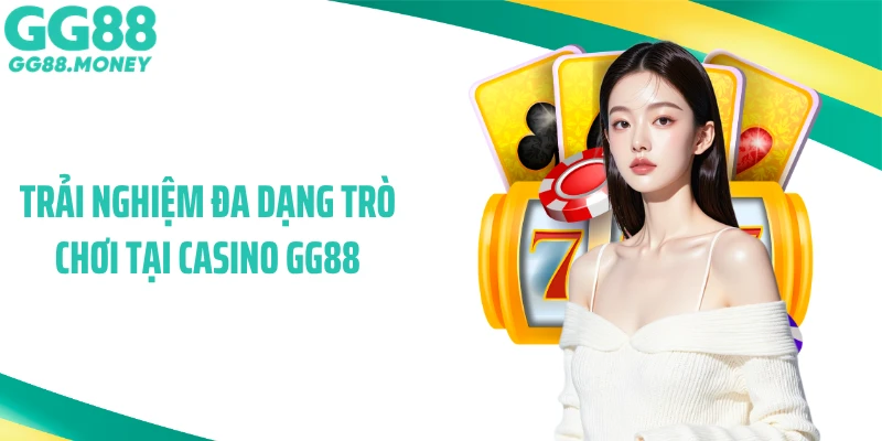 Trải nghiệm đa dạng trò chơi tại casino GG88