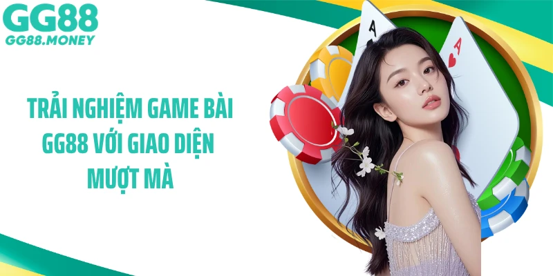 Trải nghiệm game bài GG88 với giao diện mượt mà