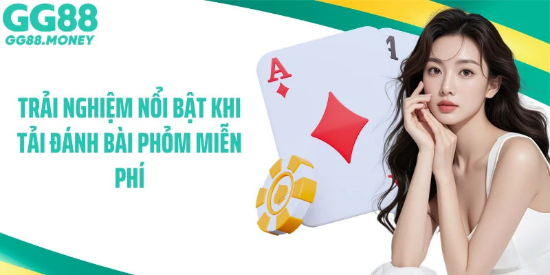 Trải nghiệm nổi bật khi tải đánh bài phỏm miễn phí