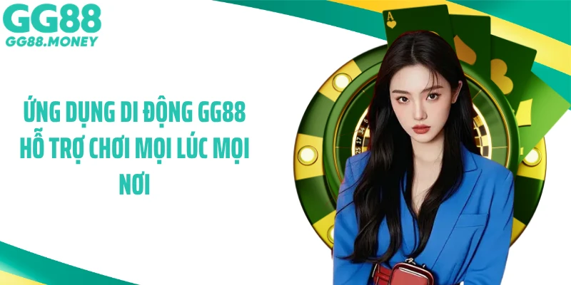 Ứng dụng di động GG88 hỗ trợ chơi mọi lúc mọi nơi